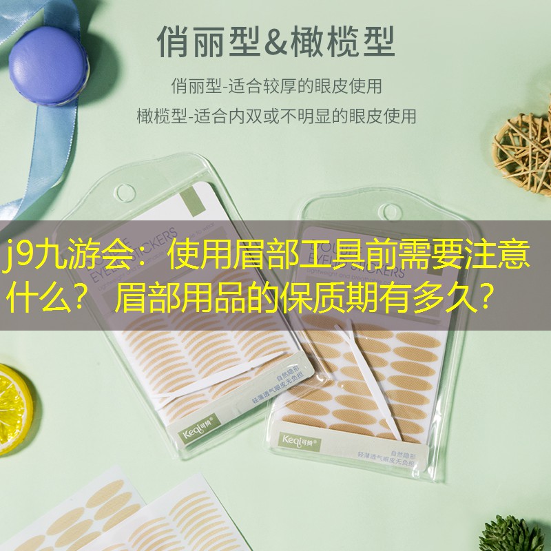 j9九游会：使用眉部工具前需要注意什么？ 眉部用品的保质期有多久？