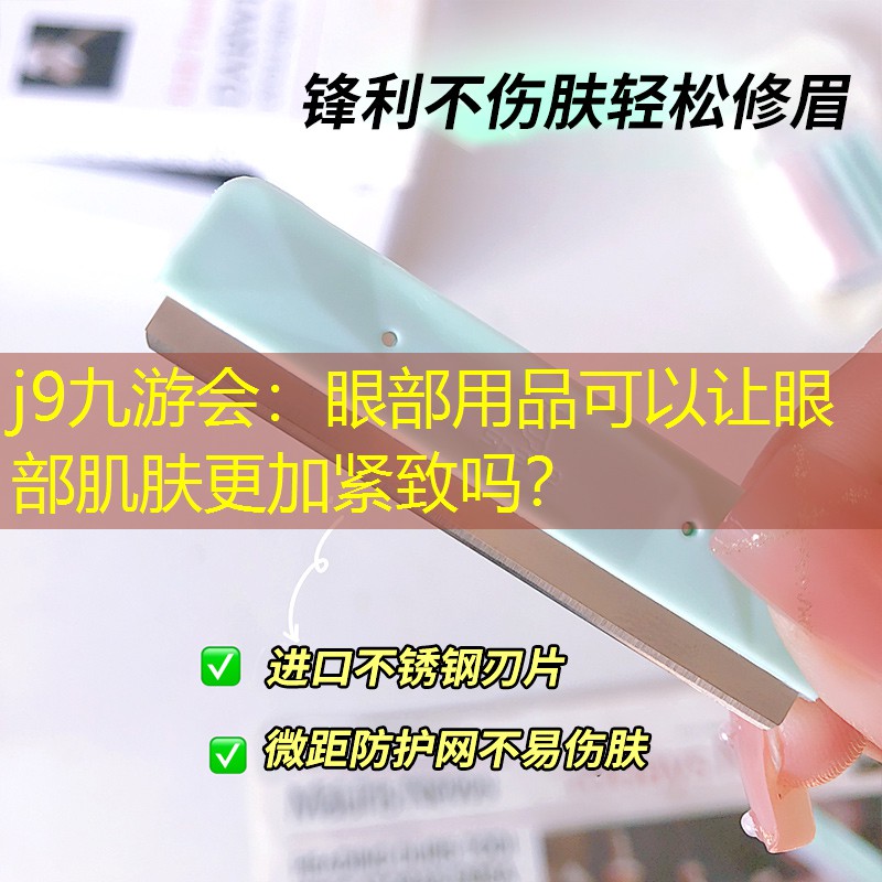 j9九游会：眼部用品可以让眼部肌肤更加紧致吗？