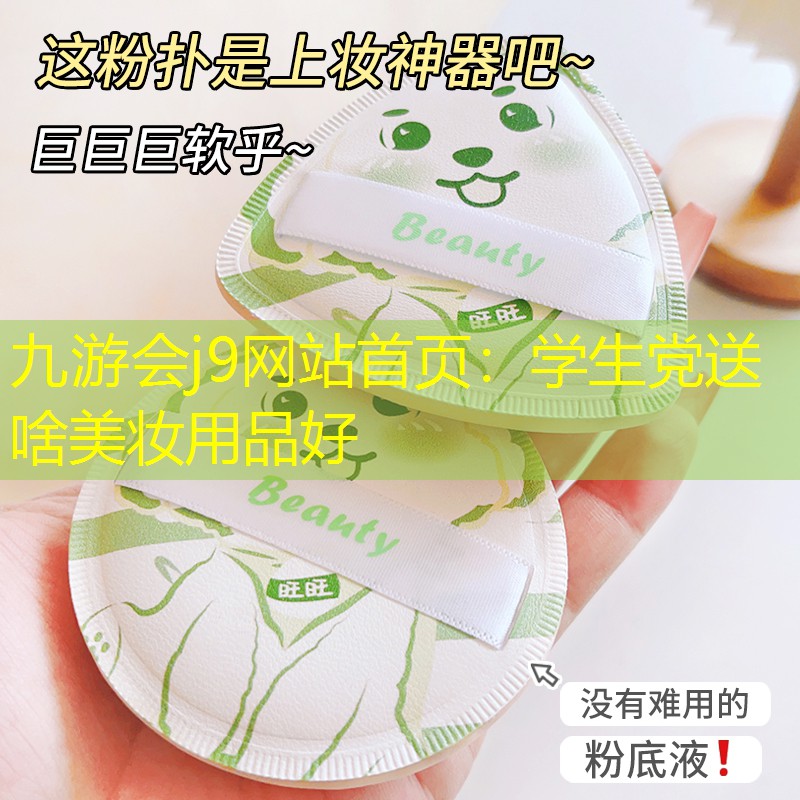 九游会j9网站首页：学生党送啥美妆用品好