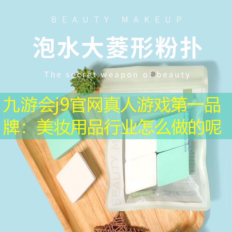 九游会j9官网真人游戏第一品牌：美妆用品行业怎么做的呢
