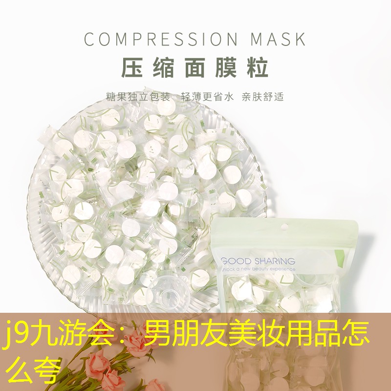 j9九游会：男朋友美妆用品怎么夸